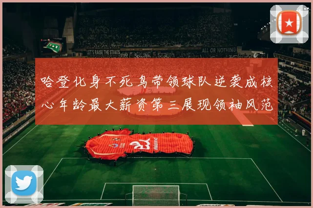 哈登化身不死鸟带领球队逆袭成核心年龄最大薪资第三展现领袖风范